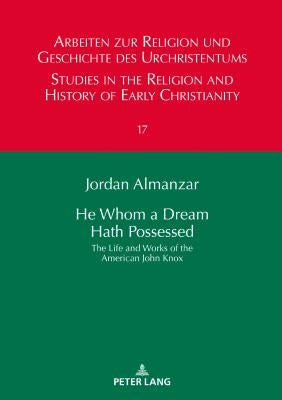 He Whom a Dream Hath Possessed: The Life and Works of the American John Knox by Lüdemann, Gerd
