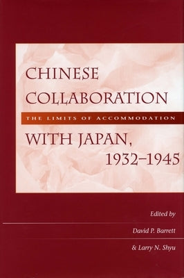 Chinese Collaboration with Japan, 1932-1945: The Limits of Accommodation by Barrett, David P.