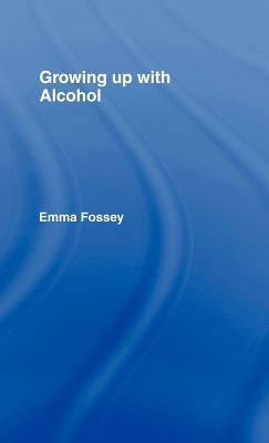 Growing Up with Alcohol by Fossey, Emma