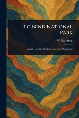 Big Bend National Park by Scott, W. Ray