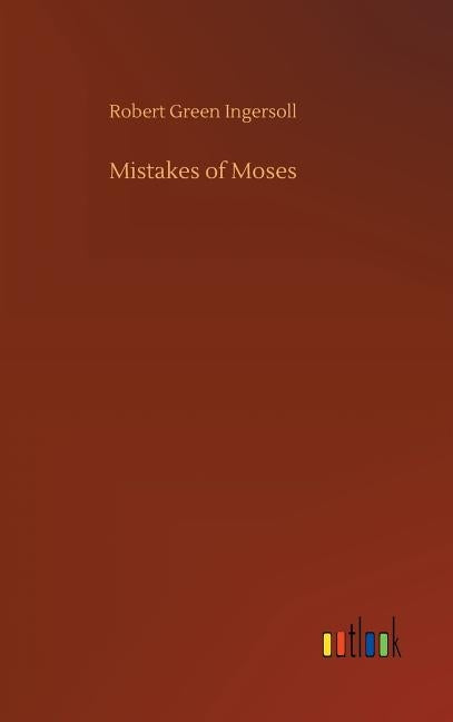 Mistakes of Moses by Ingersoll, Robert Green