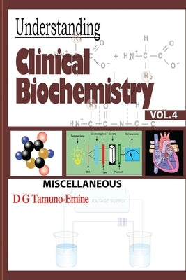 Understanding Clinical Biochemistry: Vol.4 Miscellaneous by Tamuno-Emine, D. G.