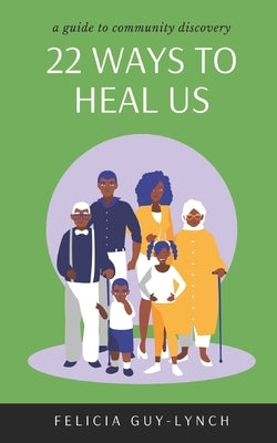 22 Ways to Heal Us: A Guide to Community Discovery by Guy-Lynch, Felicia