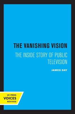 The Vanishing Vision: The Inside Story of Public Television by Day, James