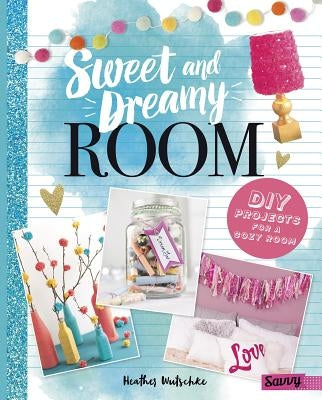Sweet and Dreamy Room: DIY Projects for a Cozy Bedroom by Wutschke, Heather