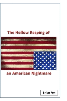 The Hollow Rasping of an American Nightmare by Fox, Brian