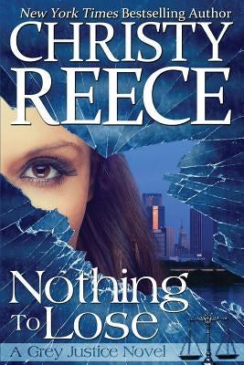 Nothing To Lose: A Grey Justice Novel by Reece, Christy