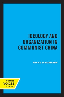 Ideology and Organization in Communist China: Volume 3 by Schurmann, Franz