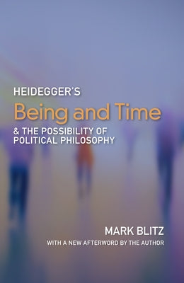 Heidegger's Being and Time and the Possibility of Political Philosophy by Blitz, Mark