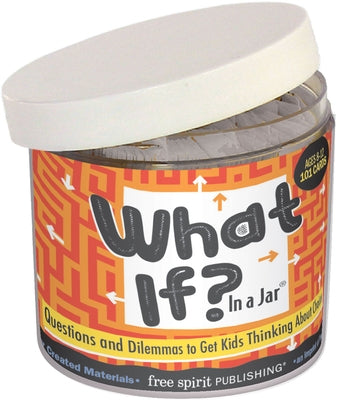 What If? in a Jar(r): Questions and Dilemmas to Get Kids Thinking about Choices by Free Spirit Publishing