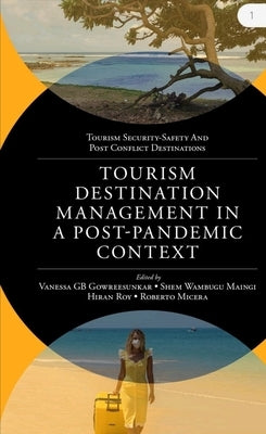 Tourism Destination Management in a Post-Pandemic Context: Global Issues and Destination Management Solutions by Gb Gowreesunkar, Vanessa