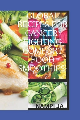 Global Recipes for Cancer-Fighting Comfort Food Smoothies by Ja, Nampi