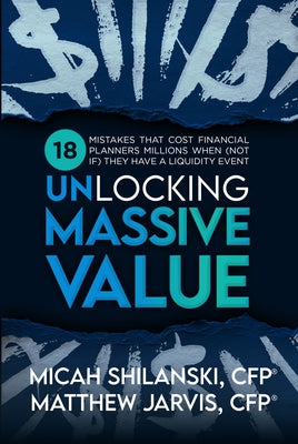 Unlocking Massive Value: 18 Mistake Advisors Make When Growing, Merging or Selling Their Practice by Jarvis, Matthew