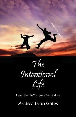 The Intentional Life: Living the Life You Were Born to Live by Gates, Andrea Lynn