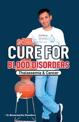 Cure For Blood Disorders: Thalassemia & Cancer by Roy, Chowdhury Biswaroop