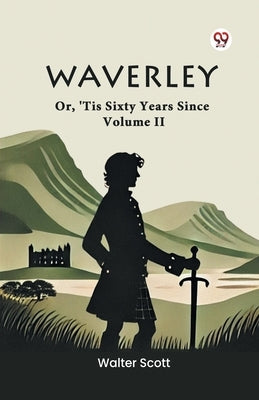 Waverley Or, 'Tis Sixty Years Since Volume II by Scott, Walter