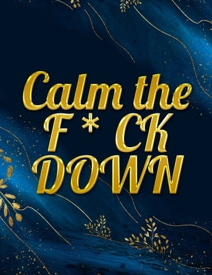 Calm the F * ck Down: An Irreverent Adult Coloring Book with Flowers Falango, Lions, Elephants, Owls, Horses, Dogs, Cats, and Many More by Book Press, Coloring