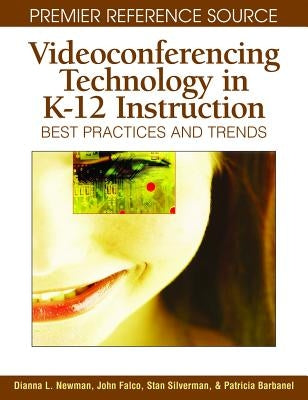 Videoconferencing Technology in K-12 Instruction: Best Practices and Trends by Newman, Dianna L.