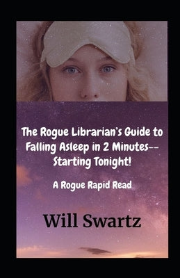 The Rogue Librarian's Guide to Falling Asleep in 2 Minutes--Starting Tonight! by Swartz, Will