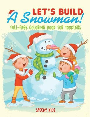 Let's Build A Snowman! Full-Page Coloring Book for Toddlers by Speedy Kids