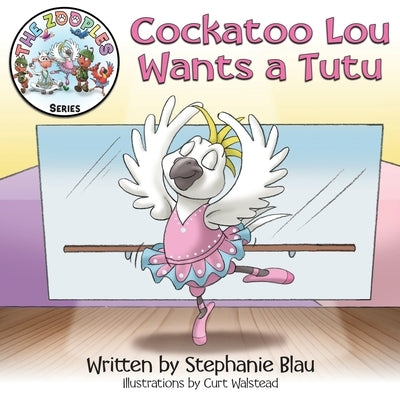 Cockatoo Lou Wants a Tutu by Blau, Stephanie