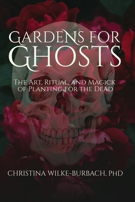 Gardens for Ghosts by Wilke-Burbach, Christina
