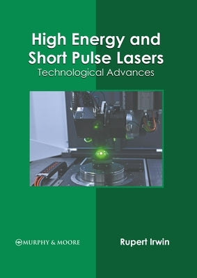 High Energy and Short Pulse Lasers: Technological Advances by Irwin, Rupert