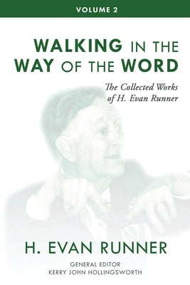 The Collected Works of H. Evan Runner, Vol. 2: Walking in the Way of the Word by Runner, H. Evan