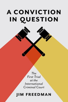 A Conviction in Question: The First Trial at the International Criminal Court by Freedman, Jim