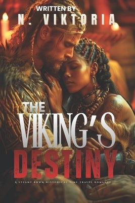 The Viking's Destiny: A Steamy BWWM Interracial Multicultural Standalone Time Travel Norse Mythology Historical Romance by Viktoria, N.