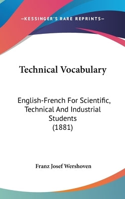 Technical Vocabulary: English-French For Scientific, Technical And Industrial Students (1881) by Wershoven, Franz Josef