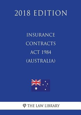 Insurance Contracts Act 1984 (Australia) (2018 Edition) by The Law Library