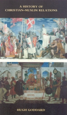 A History of Christian-Muslim Relations by Goddard, Hugh