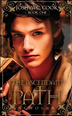 The Ascendant Path: Scholar by Cook, Joshua C.