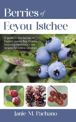 Berries of Eeyou Istchee by Pachano, Janie M.