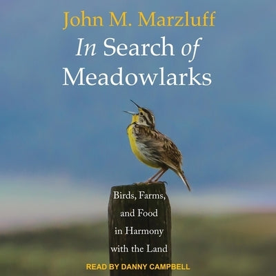 In Search of Meadowlarks: Birds, Farms, and Food in Harmony with the Land by Marzluff, John M.