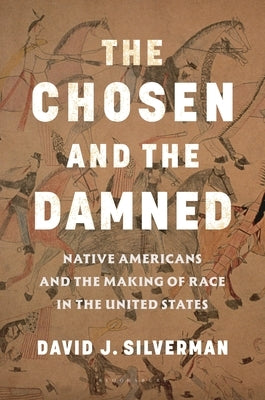 The Chosen and the Damned: Native Americans and the Making of Race in the United States by Silverman, David J.