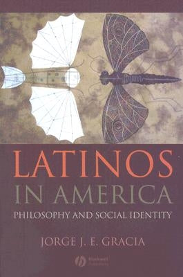 Latinos in America: Philosophy and Social Identity by Gracia, Jorge J. E.