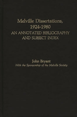 Melville Dissertations, 1924-1980: An Annotated Bibliography and Subject Index by Bryant, John