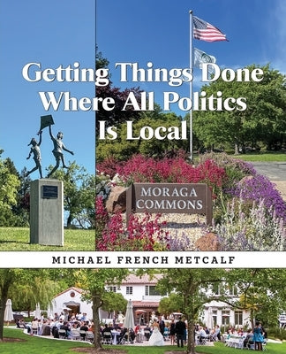 Getting Things Done Where All Politics Is Local by Metcalf, Michael French