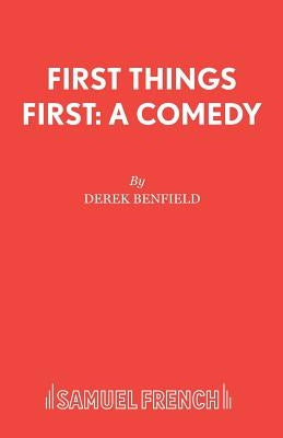 First Things First: A Comedy by Benfield, Derek