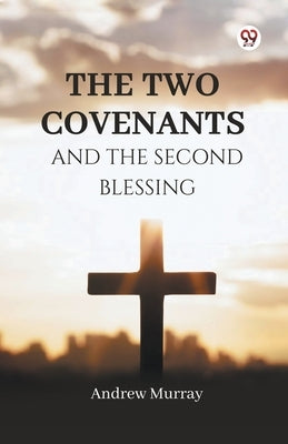The Two Covenants And The Second Blessing by Murray, Andrew