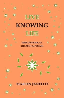 Live Knowing Life: Philosophical Quotes & Poems by Janello, Martin