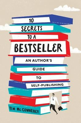 10 Secrets to a Bestseller: An Author's Guide to Self-Publishing by McConnehey, Tim