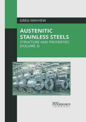 Austenitic Stainless Steels: Structure and Properties (Volume 3) by Mayhew, Greg