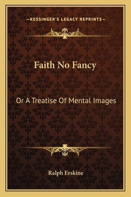 Faith No Fancy: Or a Treatise of Mental Images by Erskine, Ralph