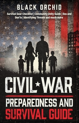 Civil War Preparedness and Survival Guide: The Essential Step-by-Step Manual to Protect Your Family and Build Community Resilience in Times of Crisis. by Orchid, Black