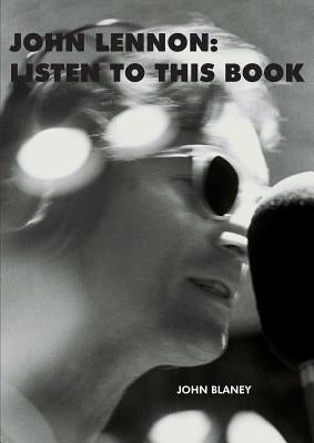 John Lennon: Listen To This Book by Blaney, John