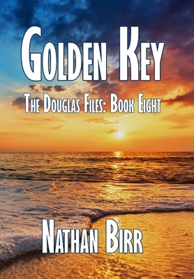 Golden Key - The Douglas Files: Book Eight by Birr, Nathan