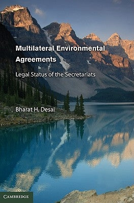 Multilateral Environmental Agreements: Legal Status of the Secretariats by Desai, Bharat H.